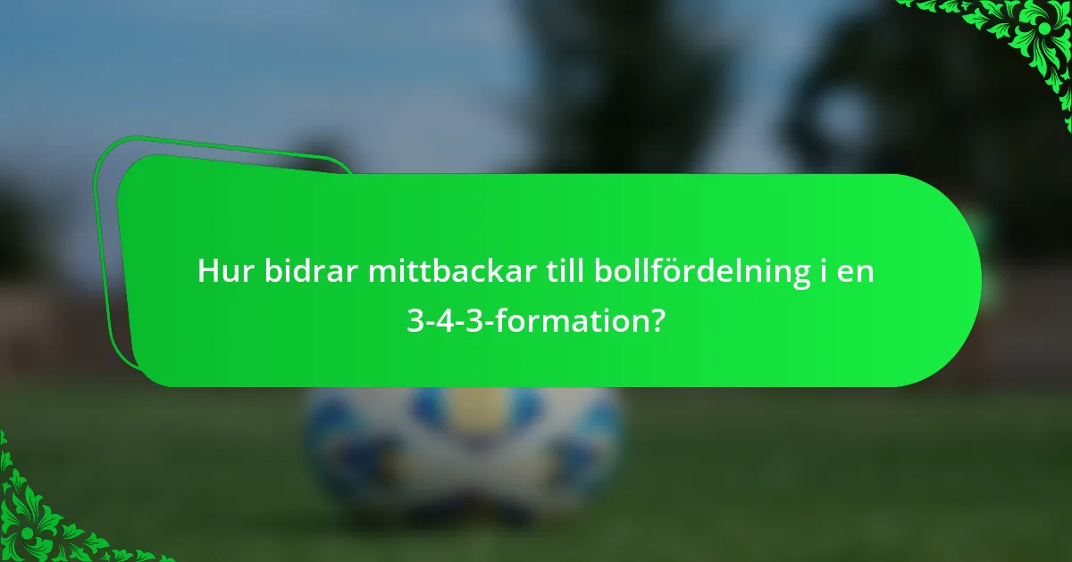 Hur bidrar mittbackar till bollfördelning i en 3-4-3-formation?