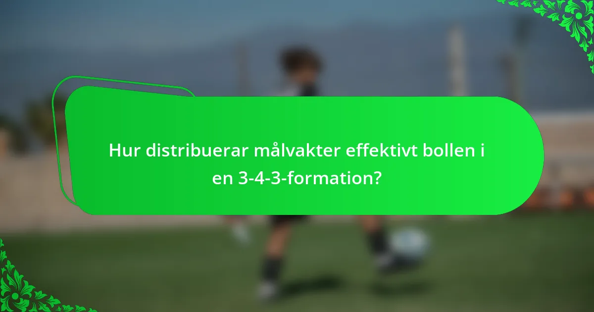 Hur distribuerar målvakter effektivt bollen i en 3-4-3-formation?