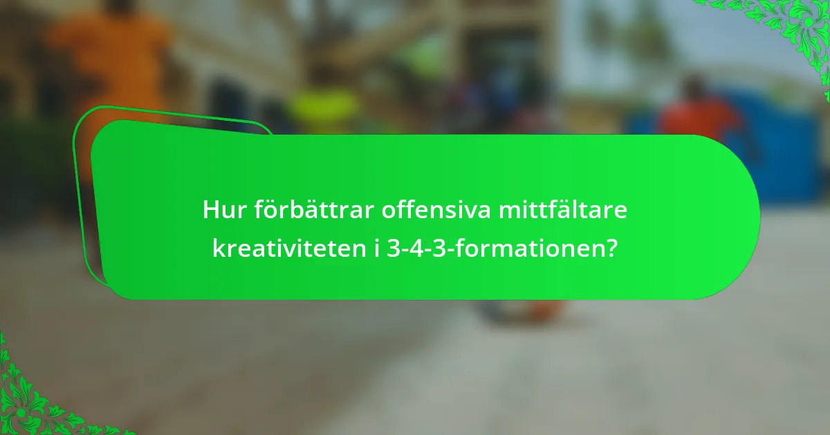 Hur förbättrar offensiva mittfältare kreativiteten i 3-4-3-formationen?