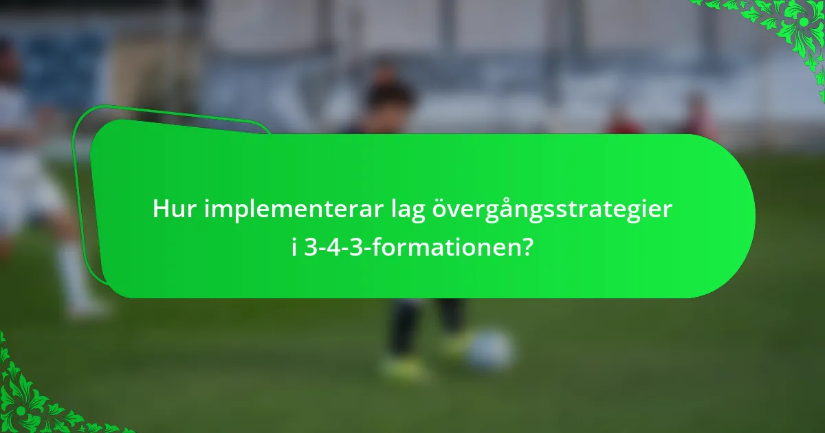 Hur implementerar lag övergångsstrategier i 3-4-3-formationen?