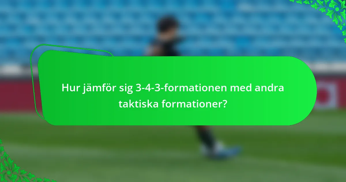 Hur jämför sig 3-4-3-formationen med andra taktiska formationer?