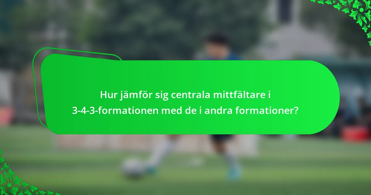 Hur jämför sig centrala mittfältare i 3-4-3-formationen med de i andra formationer?