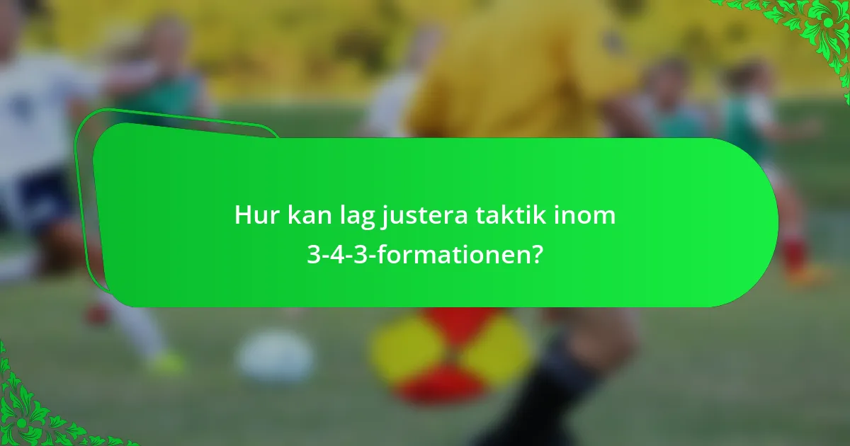 Hur kan lag justera taktik inom 3-4-3-formationen?