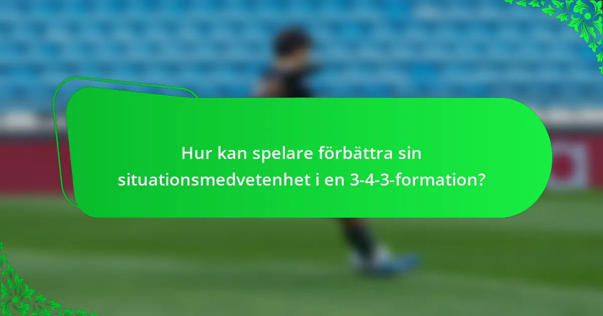 Hur kan spelare förbättra sin situationsmedvetenhet i en 3-4-3-formation?