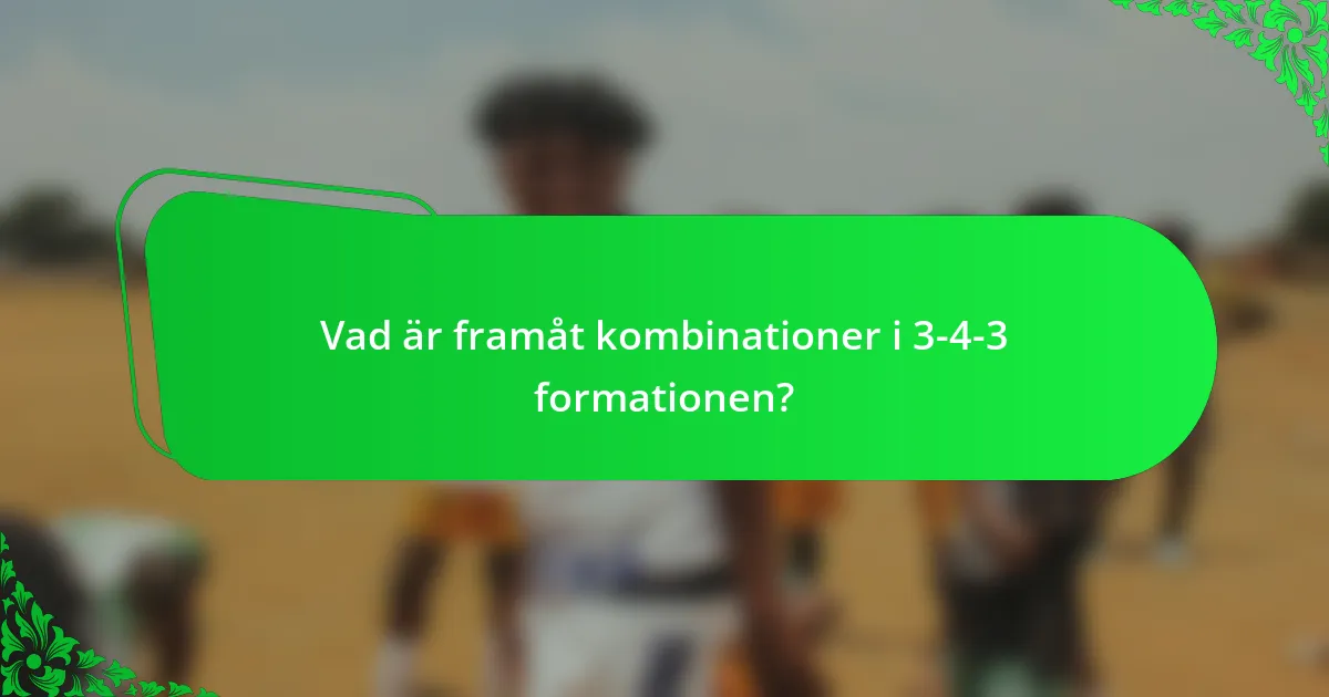 Vad är framåt kombinationer i 3-4-3 formationen?