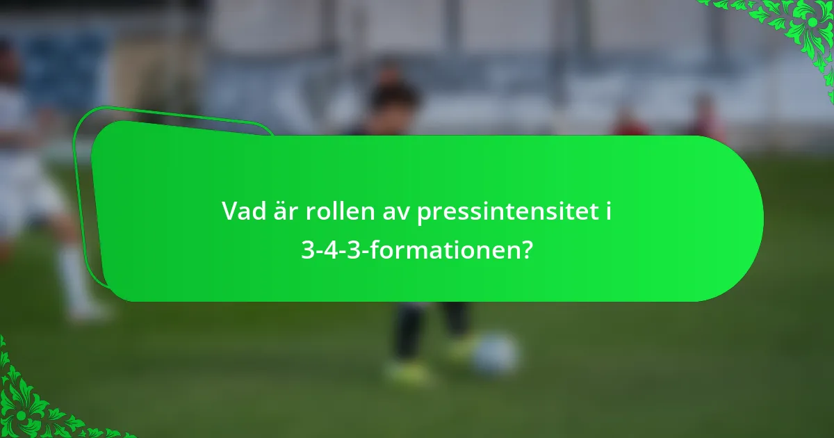 Vad är rollen av pressintensitet i 3-4-3-formationen?