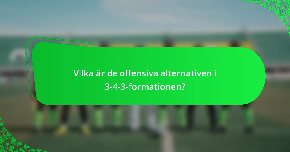 Vilka är de offensiva alternativen i 3-4-3-formationen?