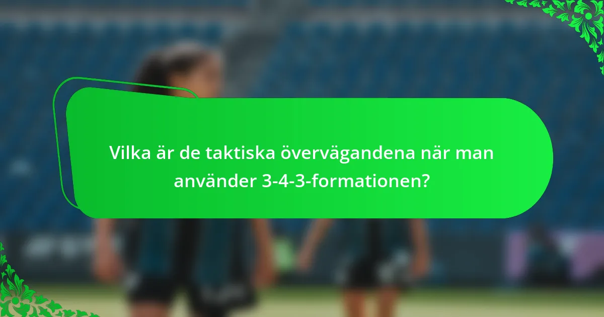 Vilka är de taktiska övervägandena när man använder 3-4-3-formationen?