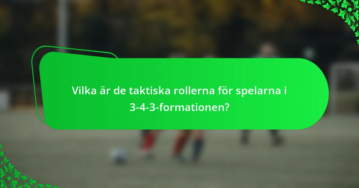 Vilka är de taktiska rollerna för spelarna i 3-4-3-formationen?