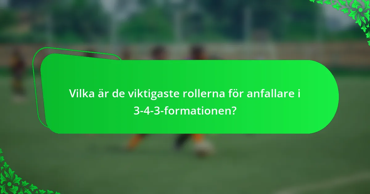Vilka är de viktigaste rollerna för anfallare i 3-4-3-formationen?