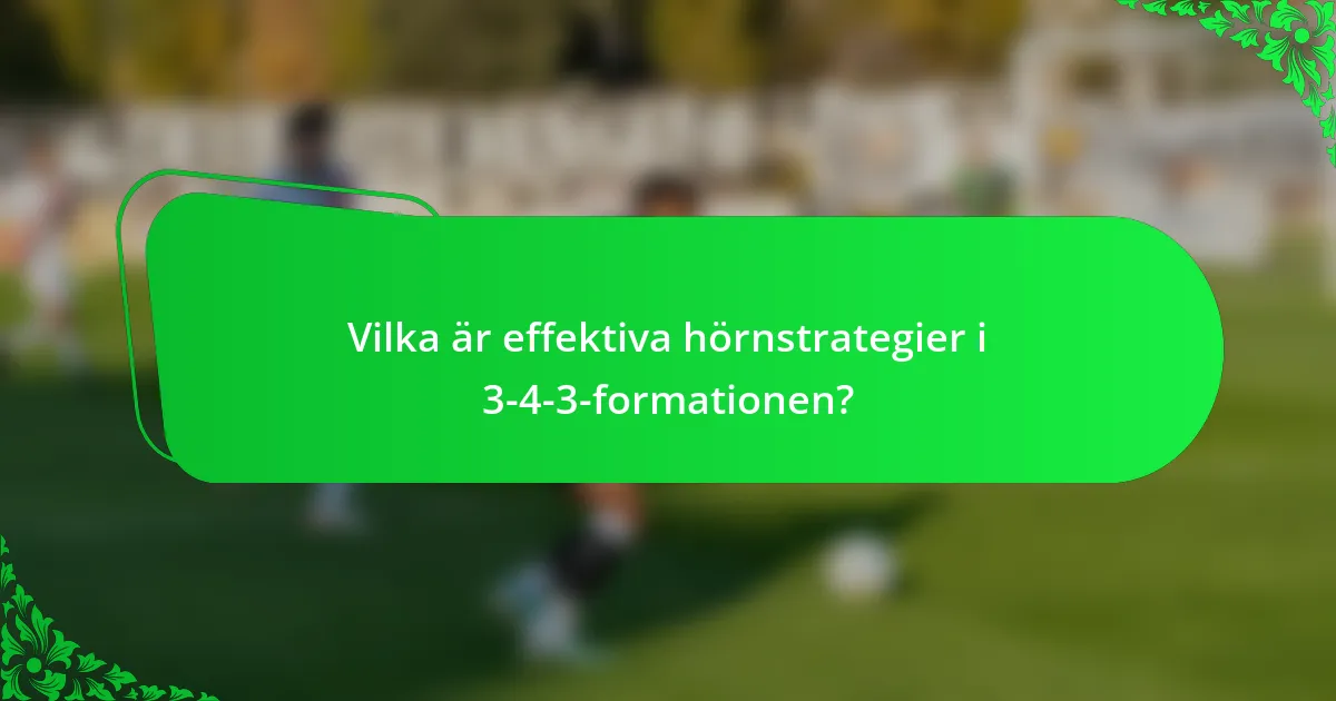 Vilka är effektiva hörnstrategier i 3-4-3-formationen?
