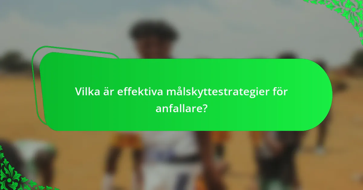 Vilka är effektiva målskyttestrategier för anfallare?