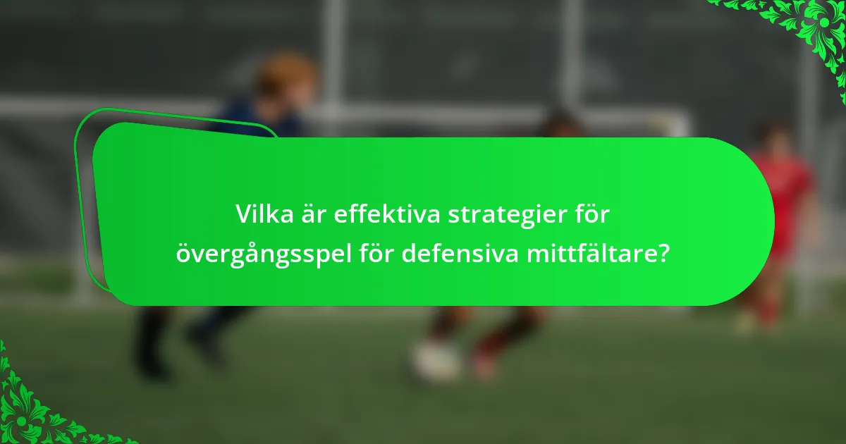Vilka är effektiva strategier för övergångsspel för defensiva mittfältare?