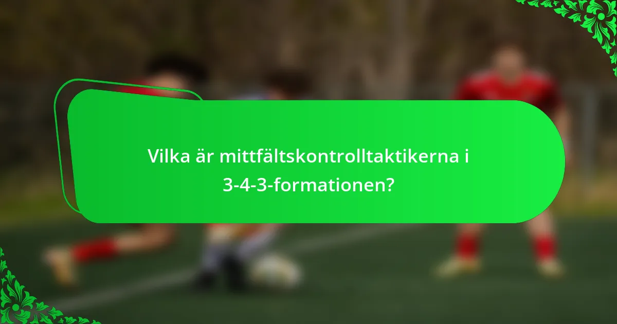 Vilka är mittfältskontrolltaktikerna i 3-4-3-formationen?