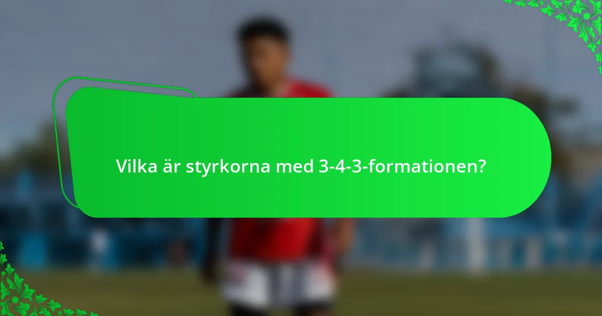 Vilka är styrkorna med 3-4-3-formationen?