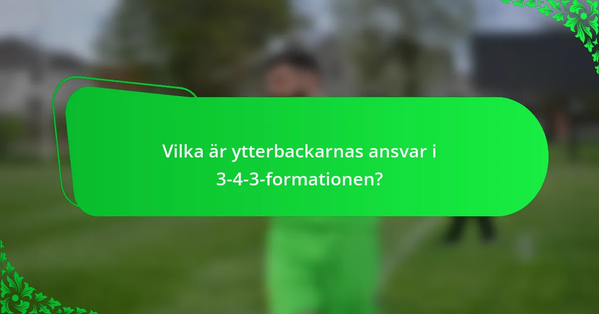 Vilka är ytterbackarnas ansvar i 3-4-3-formationen?