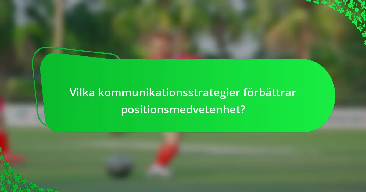 Vilka kommunikationsstrategier förbättrar positionsmedvetenhet?