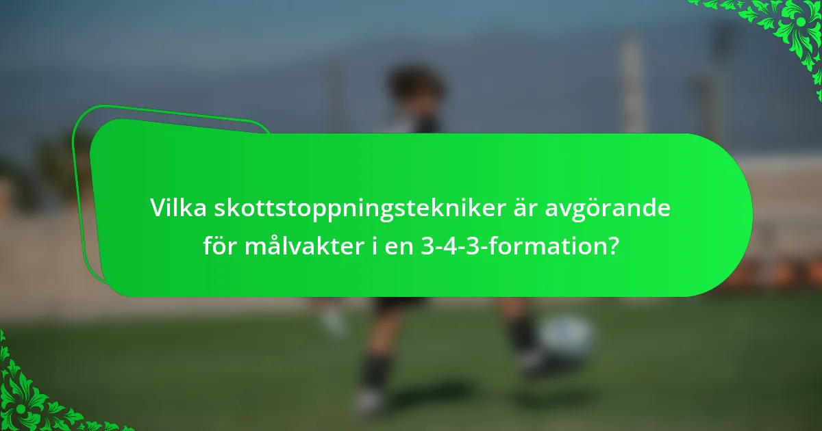 Vilka skottstoppningstekniker är avgörande för målvakter i en 3-4-3-formation?