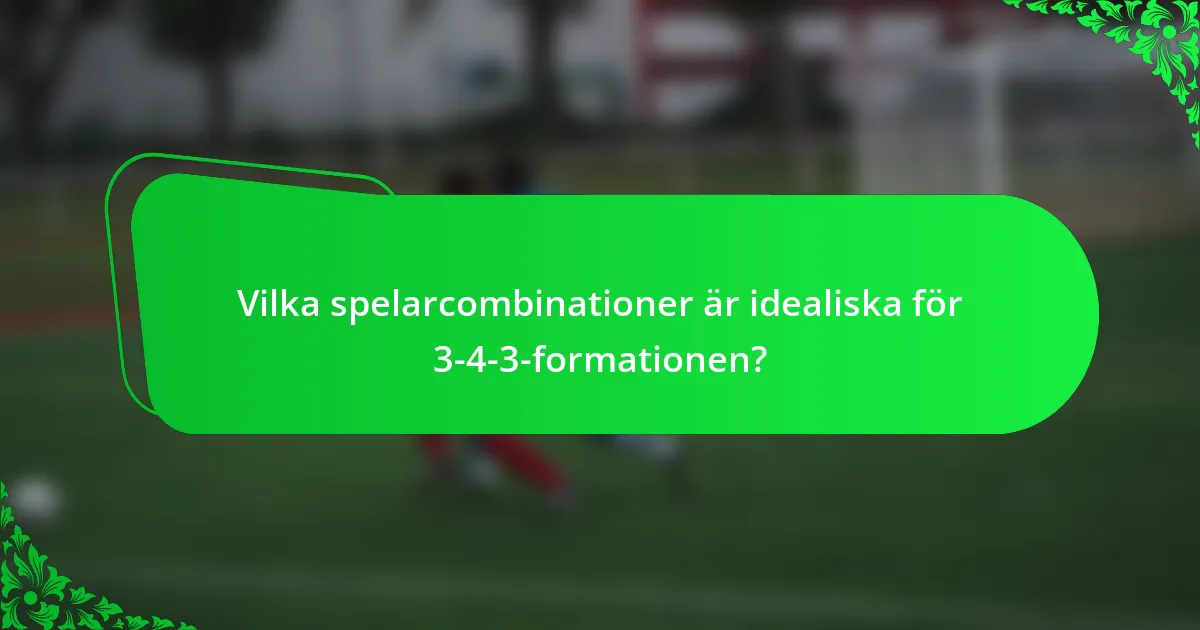 Vilka spelarcombinationer är idealiska för 3-4-3-formationen?