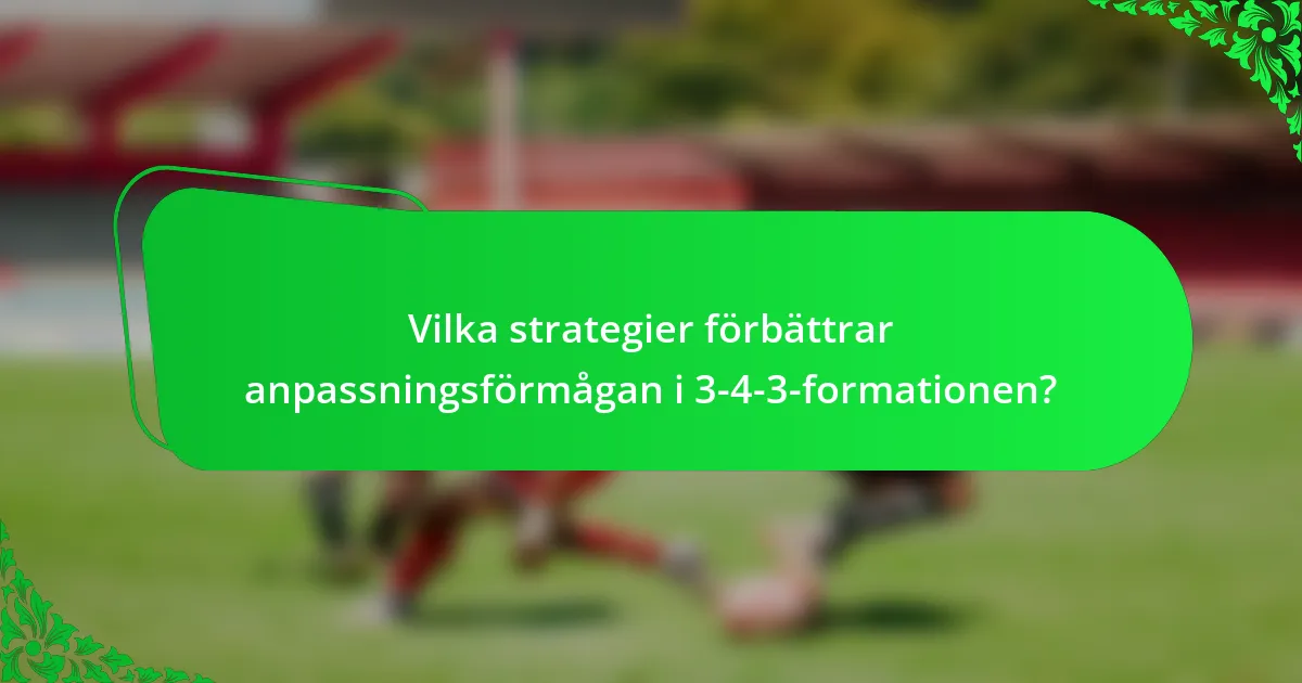 Vilka strategier förbättrar anpassningsförmågan i 3-4-3-formationen?