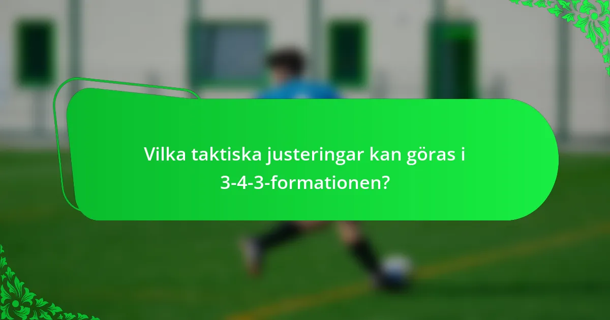 Vilka taktiska justeringar kan göras i 3-4-3-formationen?