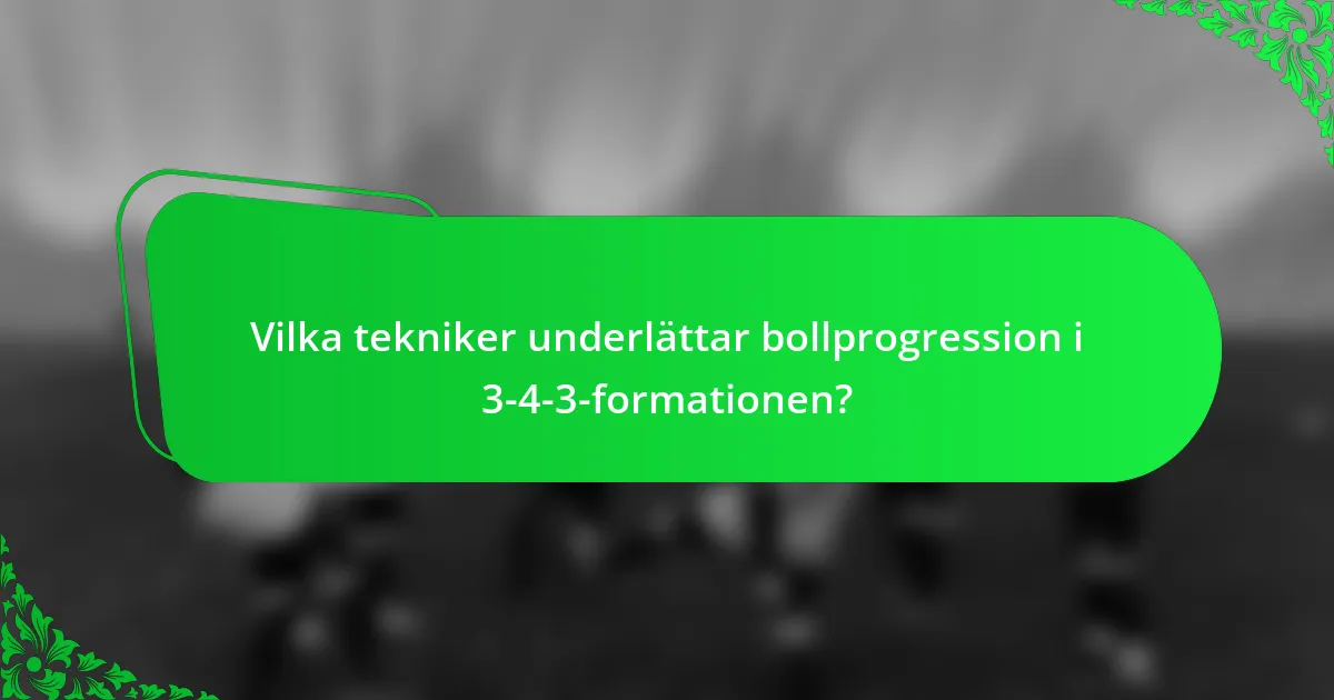 Vilka tekniker underlättar bollprogression i 3-4-3-formationen?