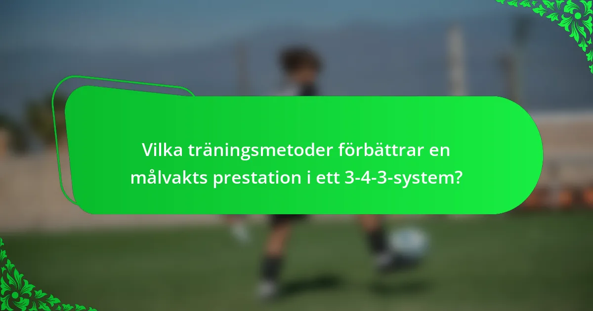 Vilka träningsmetoder förbättrar en målvakts prestation i ett 3-4-3-system?